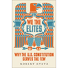 We the Elites: Why the US Constitution Serves the Few