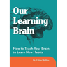 Our Learning Brain: How to Teach Your Brain to Learn New Habits