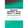 Curriculum, Environment, and the Work of C. A. Bowers: Ecological and Cultural Perspectives