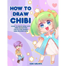How to Draw Chibi: Learn to Draw Super Cute Chibi Characters - Step by Step Manga Chibi Drawing Book