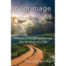 Pilgrimage Through Loss: Pathways to Strength and Renewal After the Death of a Child