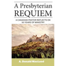 A Presbyterian Requiem: A Canadian Pastor Reflects on 50 Years of Ministry