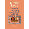 Divine Love: Islamic Literature and the Path to God