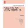 Rules of the York County Hospital, Etc.