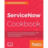 ServiceNow Cookbook: Acquire key capabilities for the ServiceNow platform