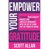 Empower Your Gratitude: Overcome Your Scarcity Mindset and Build Limitless Abundance with the Joy of Living and the Power of Giving