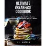 Ultimate Breakfast Cookbook: Eggs, Pancakes, Coffee Cakes, Casseroles, Cinnamon Rolls & More!