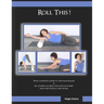 Roll This! The Best Foam Roller and AcuBall Guide You Will Ever Own!: The Most Detailed Guide For Both Students & Teachers You Will Ever Find!