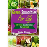 Green Smoothies For Life: 100+ Green Smoothie Recipes For Good Health