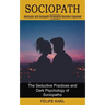 Sociopath: The Seductive Practices and Dark Psychology of Sociopaths (Narcissist and Sociopath Personality Disorders Explained)