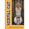 Serval Cat: Housing, Training, Caring: Care Guide For Serval Cat