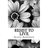 Resist To Live: : Personal Essays on Living As Black, Transgender, and Queer in America