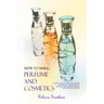 How to Make Perfumes and Cosmetics: A Guide to Making Your Own Perfume and Make up - Organic Scents, Aromatic Oils, Fragrant Balsams, Skin Powders and