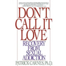 Don't Call It Love: Recovery from Sexual Addiction