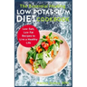 The Essential Healing Low Potassium Diet Cookbook: Low-Salt, Low Fat Recipes to Live a Healthy Life