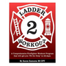 Ladder 2 Workout: A Comprehensive Firefighter Workout Program that will get you Fit for Duty in 28-days.