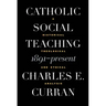 Catholic Social Teaching, 1891-Present: A Historical, Theological, and Ethical Analysis