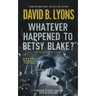 Whatever Happened to Betsy Blake?: A haunting psychological thriller