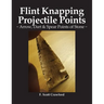 Flint Knapping Projectile Points: Arrow, Dart & Spear Points of Stone
