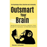 Outsmart Your Brain: Identify and Control Unconscious Judgments, Protect Yourself From Exploitation, and Make Better Decisions The Psycholo
