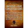 Improve Your Conversations: How Talk To Anyone, Improve Your Social Skills, Making Conversation and Small Talk, Keeping Conversations Going and Al