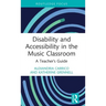 Disability and Accessibility in the Music Classroom: A Teacher's Guide