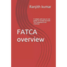 FATCA overview: A simple and easy to use guide to Foreign Account Tax Compliance Act (FATCA)