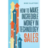 How to Make Incredible Money in Technology Sales