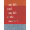 My Life and My Life in the Nineties