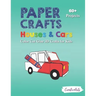 Paper Crafts Houses & Cars: Color Cut Glue 3D Crafts for Kids With 60+ Projects For Creative Play