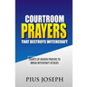 Courtroom Prayers that Destroy Witchcraft: Courts of Heaven Prayers to Break Witchcraft Attacks