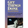Get Things Done: Twelve Secrets of Creating and Leading Exceptional Teams