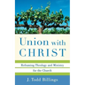 Union with Christ: Reframing Theology and Ministry for the Church