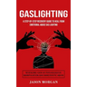Gaslighting: A Step-by-step Recovery Guide to Heal from Emotional Abuse Gas lighting (Revealing Look at Psychological Manipulation