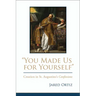 You Made Us for Yourself: Creation in St. Augustines Confessions