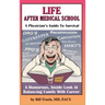 Life After Medical School - A Physician's Guide To Survival: A Humorous, Inside Look At Balancing Family With Career
