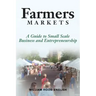 Farmers Markets: A Guide to Small Scale Business And Entrepreneurship