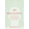 My Philosophy - And Other Essays on the Moral and Political Problems of Our Time: With an Essay from Benedetto Croce - An Introduction to his Philosop
