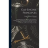 Gas-Engine Principles: With Explanations of the Operation, Parts, Installation, Handling, Care, and Maintenance of the Small Stationary and M