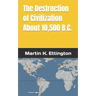 The Destruction of Civilization about 10,500 B.C.