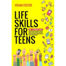 Life Skills for Teens: The ultimate guide for Young Adults on how to manage money, cook, clean, find a job, make better decisions, and everyt