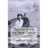 Bound with an Iron Chain: The Untold Story of How the British Transported 50,000 Convicts to Colonial America
