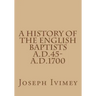 A History of the English Baptists A.D.45-A.D.1700