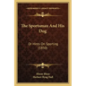 The Sportsman and His Dog: Or Hints on Sporting (1850)