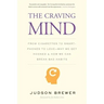 The Craving Mind: From Cigarettes to Smartphones to Love - Why We Get Hooked and How We Can Break Bad Habits