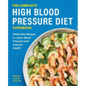 The Complete High Blood Pressure Diet Cookbook: Dash Diet Recipes to Lower Blood Pressure and Improve Health