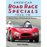 American Road Race Specials, 1934-70: Glory Days of Homebuilt Racers