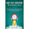 Daily Self-Discipline: The Secret Road to Success: Do You Postpone Tasks? No More Unfinished Projects. Discover Cutting-Edge Strategies and O