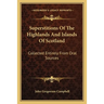 Superstitions Of The Highlands And Islands Of Scotland: Collected Entirely From Oral Sources