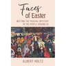 Faces of Easter: Meeting the Paschal Mystery in the People Around Us